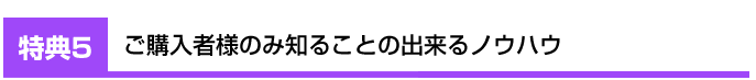 ご購入者様のみ知ることの出来るノウハウ