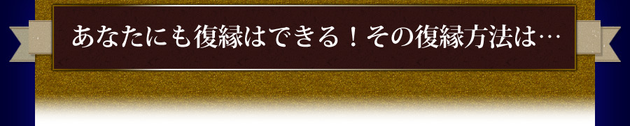 あなたにも復縁はできる！その復縁方法は・・・