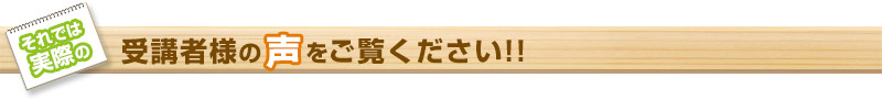 それでは実際の！受講者様の声をご覧ください！！