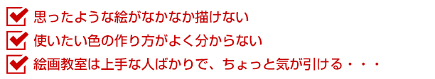 ・思ったような絵がなかなか描けない・使いたい色の作り方がよく分からない・絵画教室は上手な人ばかりで、ちょっと気が引ける・・・