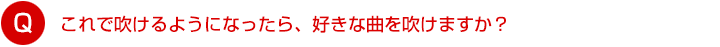 これで吹けるようになったら、好きな曲を吹けますか？