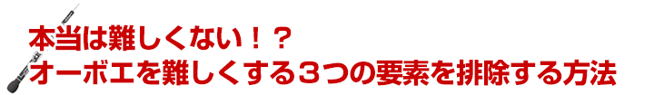 本当は難しくない！？オーボエを難しくする3つの要素を排除する方法