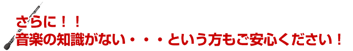 さらに！！音楽の知識がない・・・という方もご安心ください！