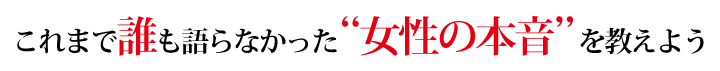 これまで誰も語らなかった”女子の本音”を教えよう