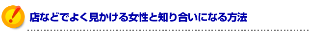 モテる方法 店などでよく見かける女性と知り合いになる方法