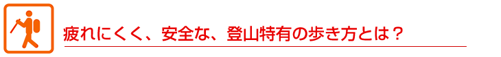 疲れにくく、安全な、登山特有の歩き方とは？